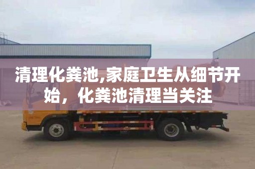 清理化粪池,家庭卫生从细节开始，化粪池清理当关注