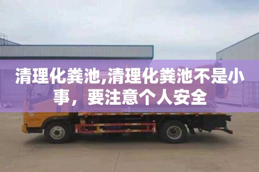 清理化粪池,清理化粪池不是小事，要注意个人安全