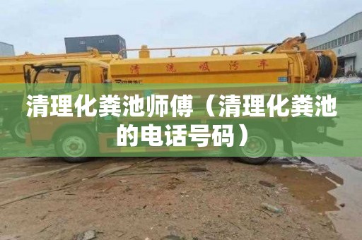 清理化粪池师傅（清理化粪池的电话号码）