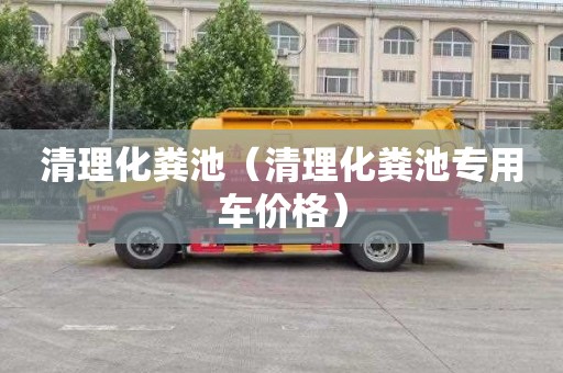 清理化粪池（清理化粪池专用车价格）