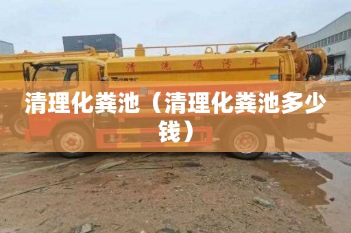 清理化粪池（清理化粪池多少钱）