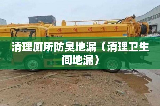 清理厕所防臭地漏（清理卫生间地漏）