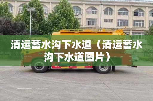 清运蓄水沟下水道（清运蓄水沟下水道图片）
