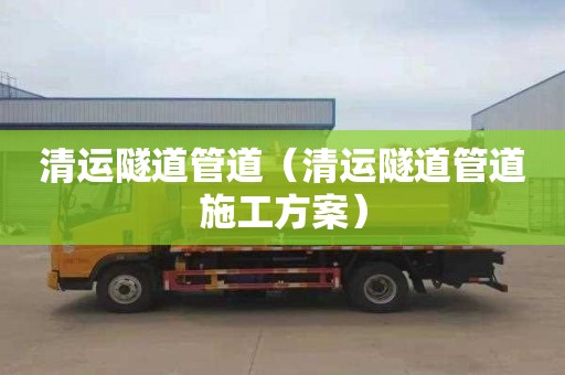 清运隧道管道（清运隧道管道施工方案）