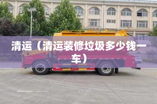 清运（清运装修垃圾多少钱一车）