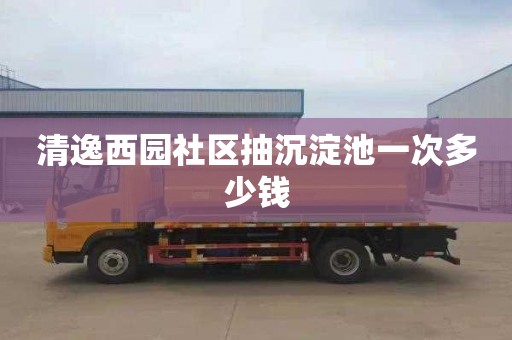 清逸西园社区抽沉淀池一次多少钱