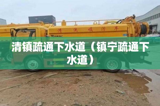 清镇疏通下水道（镇宁疏通下水道）
