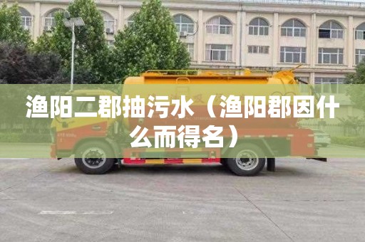 渔阳二郡抽污水（渔阳郡因什么而得名）