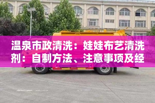 温泉市政清洗：娃娃布艺清洗剂：自制方法、注意事项及经验分享