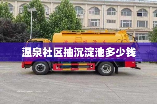 温泉社区抽沉淀池多少钱