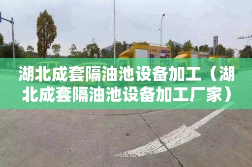 湖北成套隔油池设备加工（湖北成套隔油池设备加工厂家）