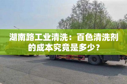 湖南路工业清洗：百色清洗剂的成本究竟是多少？