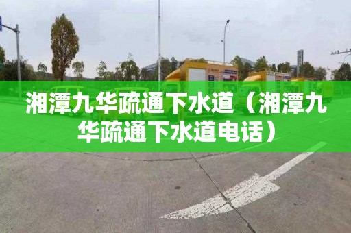 湘潭九华疏通下水道（湘潭九华疏通下水道电话）