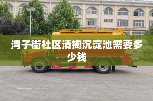 湾子街社区清掏沉淀池需要多少钱
