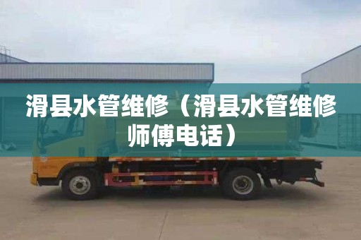 滑县水管维修（滑县水管维修师傅电话）
