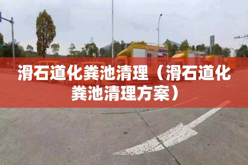 滑石道化粪池清理（滑石道化粪池清理方案）