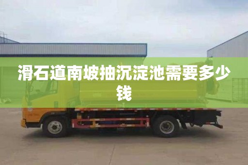 滑石道南坡抽沉淀池需要多少钱