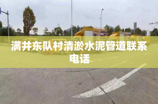 满井东队村清淤水泥管道联系电话