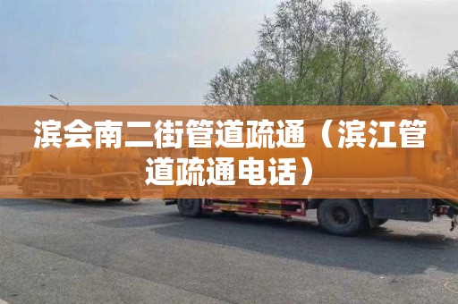 滨会南二街管道疏通（滨江管道疏通电话）