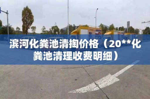 滨河化粪池清掏价格（20**化粪池清理收费明细）