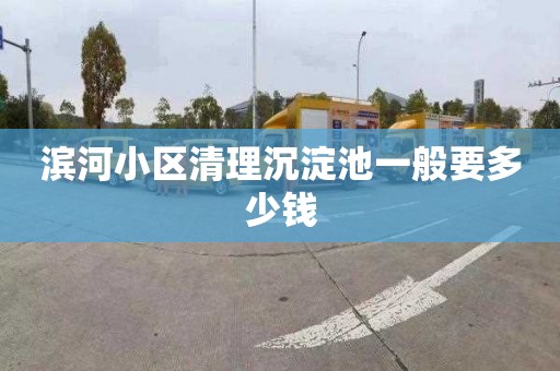 滨河小区清理沉淀池一般要多少钱