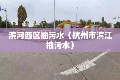滨河西区抽污水（杭州市滨江抽污水）