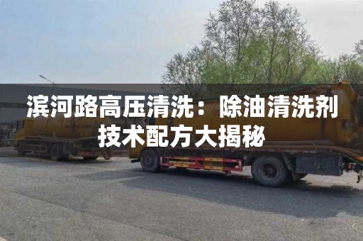 滨河路高压清洗：除油清洗剂技术配方大揭秘