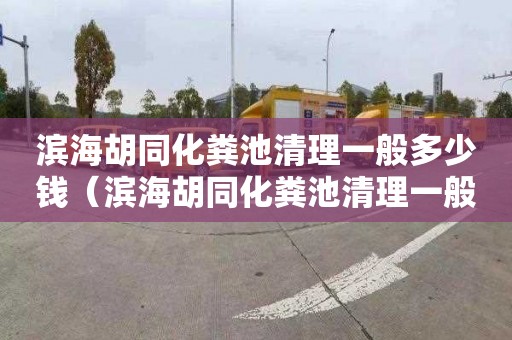 滨海胡同化粪池清理一般多少钱（滨海胡同化粪池清理一般多少钱一次）