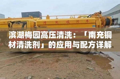 滨湖梅园高压清洗：「南充铜材清洗剂」的应用与配方详解