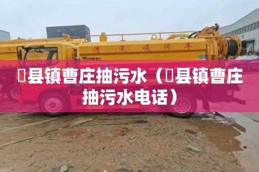 漈县镇曹庄抽污水（漈县镇曹庄抽污水电话）