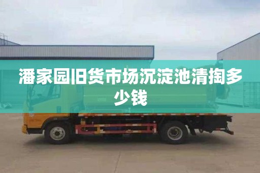 潘家园旧货市场沉淀池清掏多少钱