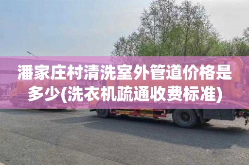 潘家庄村清洗室外管道价格是多少(洗衣机疏通收费标准)