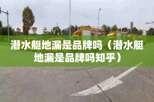 潜水艇地漏是品牌吗（潜水艇地漏是品牌吗知乎）