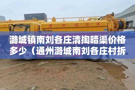 潞城镇南刘各庄清掏暗渠价格多少（通州潞城南刘各庄村拆迁）