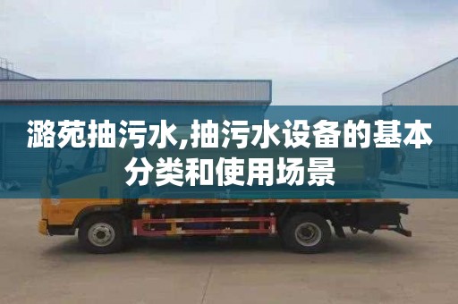 潞苑抽污水,抽污水设备的基本分类和使用场景