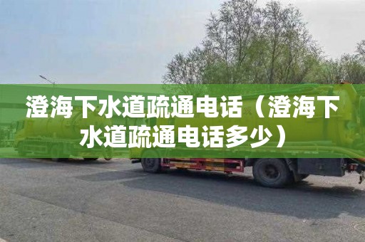 澄海下水道疏通电话（澄海下水道疏通电话多少）