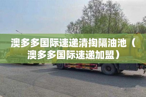 澳多多国际速递清掏隔油池（澳多多国际速递加盟）