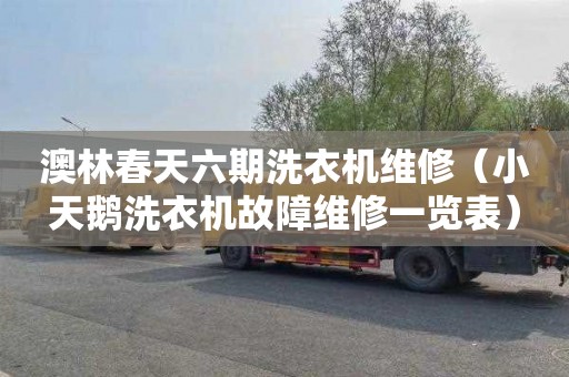 澳林春天六期洗衣机维修（小天鹅洗衣机故障维修一览表）