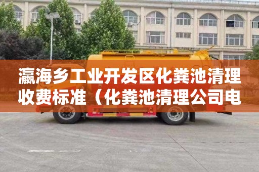 瀛海乡工业开发区化粪池清理收费标准（化粪池清理公司电话）