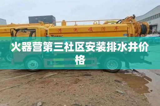 火器营第三社区安装排水井价格