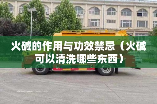 火碱的作用与功效禁忌（火碱可以清洗哪些东西）