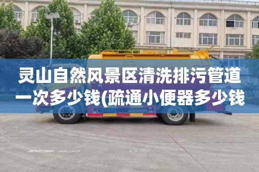 灵山自然风景区清洗排污管道一次多少钱(疏通小便器多少钱电话)