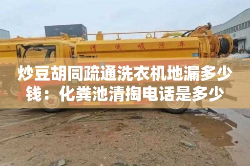 炒豆胡同疏通洗衣机地漏多少钱：化粪池清掏电话是多少