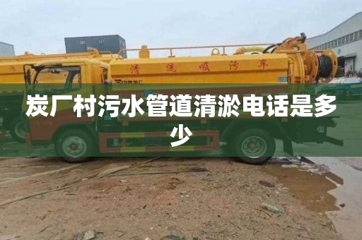 炭厂村污水管道清淤电话是多少