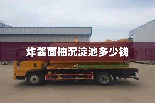 炸酱面抽沉淀池多少钱