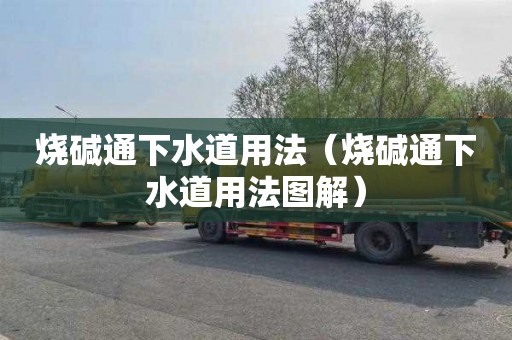 烧碱通下水道用法（烧碱通下水道用法图解）