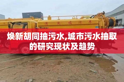 焕新胡同抽污水,城市污水抽取的研究现状及趋势