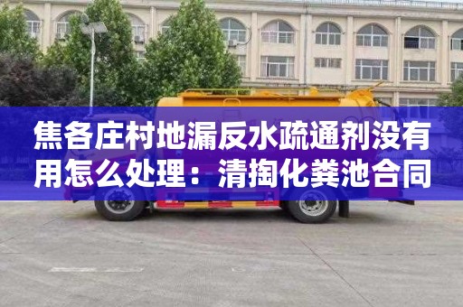 焦各庄村地漏反水疏通剂没有用怎么处理：清掏化粪池合同