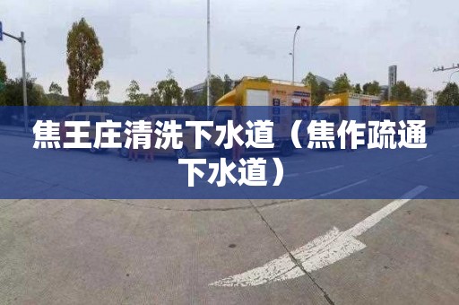 焦王庄清洗下水道（焦作疏通下水道）
