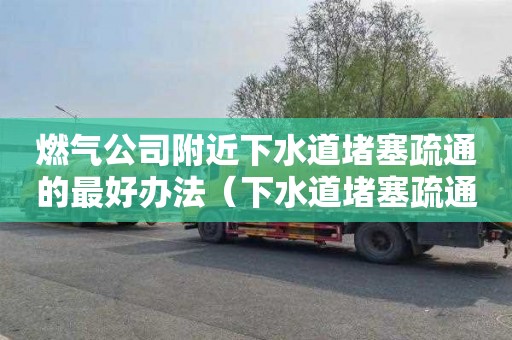 燃气公司附近下水道堵塞疏通的最好办法（下水道堵塞疏通的最好办法小苏打）